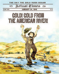 Title: Gold! Gold from the American River!: January 24, 1848: The Day the Gold Rush Began, Author: Don Brown