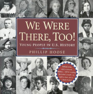 Title: We Were There, Too!: Young People in U.S. History, Author: Phillip Hoose