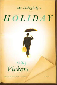 Title: Mr Golightly's Holiday: A Novel, Author: Salley Vickers