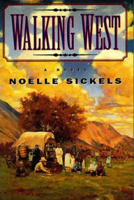 Title: Walking West: A Novel, Author: Noëlle Sickels