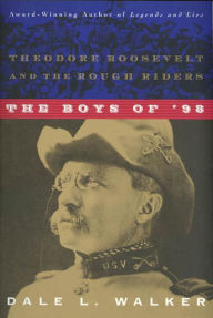 Title: The Boys of '98: Theodore Roosevelt and the Rough Riders, Author: Dale L. Walker