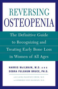 Title: Reversing Osteopenia: The Definitive Guide to Recognizing and Treating Early Bone Loss in Women of All Ages, Author: Harris H. McIlwain