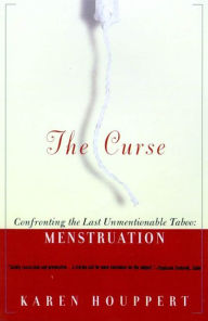 Title: The Curse: Confronting the Last Unmentionable Taboo: Menstruation, Author: Karen Houppert