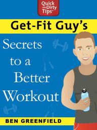Title: Get-Fit Guy's Secrets to a Better Workout, Author: Ben Greenfield