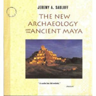 Title: The New Archaeology and the Ancient Maya, Author: Jeremy A. Sabloff