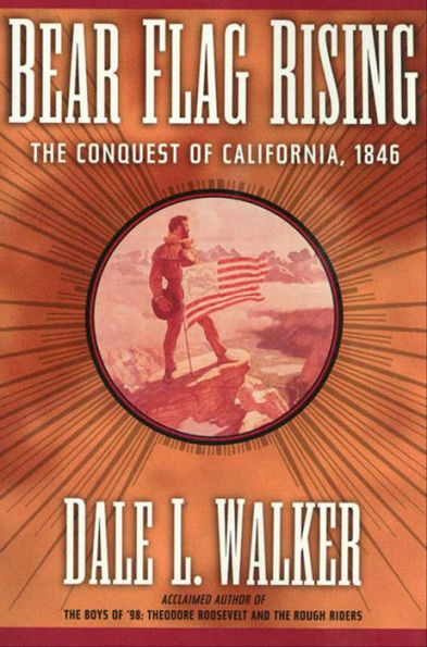 Bear Flag Rising: The Conquest of California, 1846