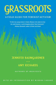 Title: Grassroots: A Field Guide for Feminist Activism, Author: Jennifer  Baumgardner