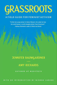 Title: Grassroots: A Field Guide for Feminist Activism, Author: Jennifer  Baumgardner