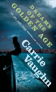 Title: Dreams of the Golden Age, Author: Carrie Vaughn
