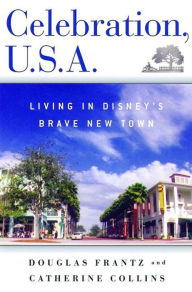 Title: Celebration, U.S.A.: Living in Disney's Brave New Town, Author: Douglas Frantz