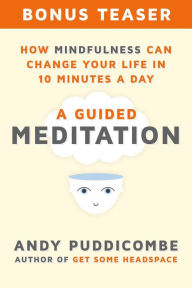 Title: How Mindfulness Can Change Your Life in 10 Minutes a Day: A Guided Meditation (Bonus Teaser!), Author: Andy Puddicombe