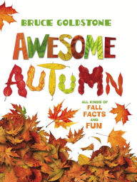 Title: Awesome Autumn: All Kinds of Fall Facts and Fun, Author: Bruce Goldstone