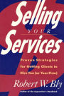 Selling Your Services: Proven Strategies for Getting Clients to Hire You (Or Your Firm)