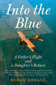 Title: Into the Blue: A Father's Flight and a Daughter's Return, Author: Susan Edsall