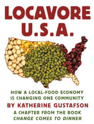 Title: Locavore U.S.A.: How a local-food economy is changing one community, a chapter from the book Change Comes to Dinner, Author: Katherine Gustafson