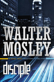 Title: Disciple: A Novel from Crosstown to Oblivion, Author: Walter Mosley