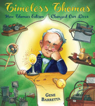 Title: Timeless Thomas: How Thomas Edison Changed Our Lives, Author: Gene Barretta