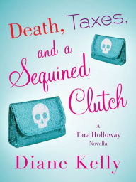 Title: Death, Taxes, and a Sequined Clutch (Tara Holloway Series #3.5), Author: Diane Kelly