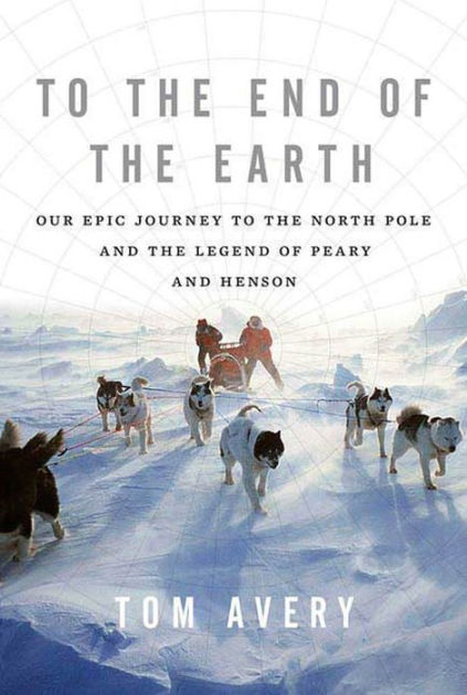 To the End of the Earth: Our Epic Journey to the North Pole and the ...