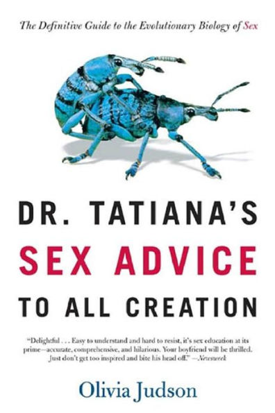 Dr. Tatiana's Sex Advice to All Creation: The Definitive Guide to the Evolutionary Biology of Sex