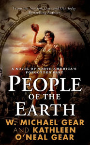 Title: People of the Earth: A Novel of North America's Forgotten Past, Author: W. Michael Gear
