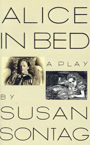 Title: Alice in Bed: A Play, Author: Susan Sontag