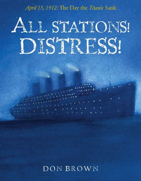 All Stations! Distress!: April 15, 1912: The Day the Titanic Sank