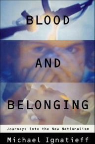 Title: Blood and Belonging: Journeys into the New Nationalism, Author: Michael Ignatieff