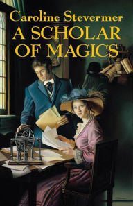 Title: A Scholar of Magics (College of Magics Series #3), Author: Caroline Stevermer