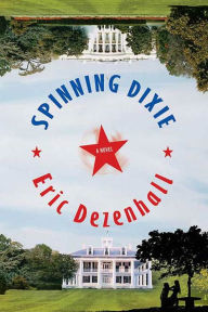 Title: Spinning Dixie: A Novel, Author: Eric Dezenhall