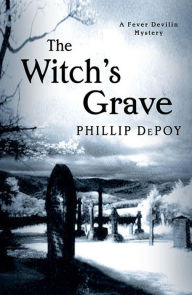 Title: The Witch's Grave: A Fever Devilin Mystery, Author: Phillip DePoy