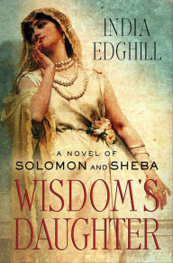 Title: Wisdom's Daughter: A Novel of Solomon and Sheba, Author: India Edghill