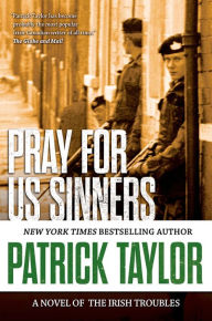 Title: Pray for Us Sinners: A Novel of the Irish Troubles, Author: Patrick Taylor