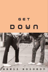 Title: Get Down: Stories, Author: Asali Solomon
