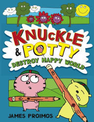 Title: Knuckle and Potty Destroy Happy World, Author: James Proimos III Jr.