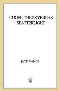 Title: Cugel: The Skybreak Spatterlight: (previously titled Cugel's Saga), Author: Jack Vance