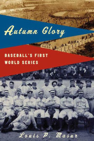 Title: Autumn Glory: Baseball's First World Series, Author: Louis P. Masur