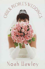 Title: Other People's Weddings: A Novel, Author: Noah Hawley