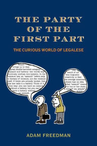 Title: The Party of the First Part: The Curious World of Legalese, Author: Adam  Freedman