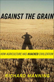Title: Against the Grain: How Agriculture Has Hijacked Civilization, Author: Richard Manning