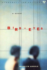 Title: Bird-Eyes: A Novel, Author: Madelyn Arnold