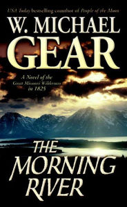 Title: The Morning River: A Novel of the Great Missouri Wilderness in 1825, Author: W. Michael Gear