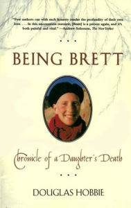 Title: Being Brett: Chronicle Of A Daughter's Death, Author: Douglas Hobbie