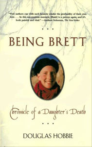 Title: Being Brett: Chronicle of a Daughter's Death, Author: Douglas Hobbie