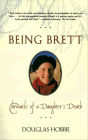 Being Brett: Chronicle of a Daughter's Death