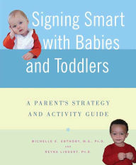 Title: Signing Smart with Babies and Toddlers: A Parent's Strategy and Activity Guide, Author: Michelle Anthony M.A.