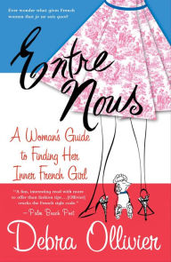 Title: Entre Nous: A Woman's Guide to Finding Her Inner French Girl, Author: Debra Ollivier