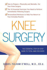 Title: Knee Surgery: The Essential Step-by-Step Guide to Total Knee Recovery, Author: Daniel Fulham O'Neill