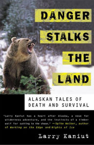 Title: Danger Stalks the Land: Alaskan Tales of Death and Survival, Author: Larry Kaniut