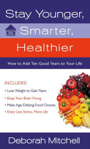 Title: Stay Younger, Smarter, Healthier: How to Add 10 Good Years to Your Life, Author: Deborah Mitchell